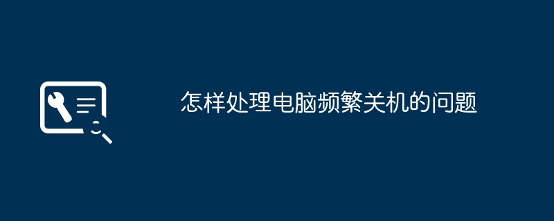 2024年怎样处理电脑频繁关机的问题