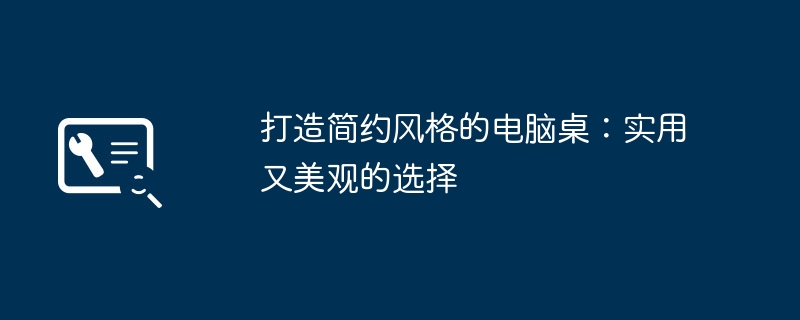2024年打造简约风格的电脑桌：实用又美观的选择