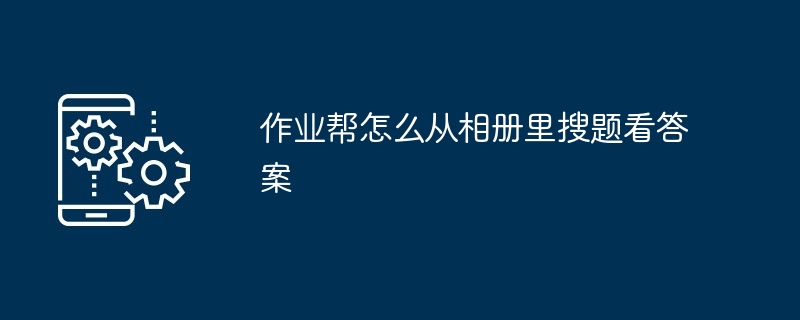 2024年作业帮怎么从相册里搜题看答案