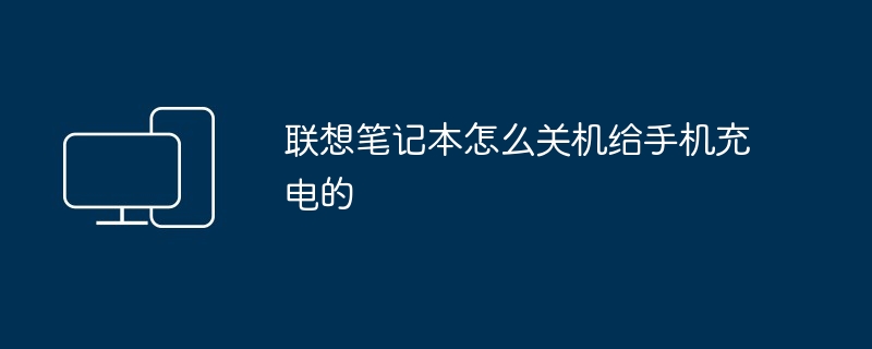 2024年联想笔记本怎么关机给手机充电的