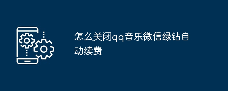 2024年怎么关闭qq音乐微信绿钻自动续费