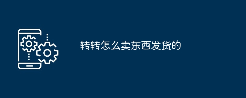 2024年转转怎么卖东西发货的