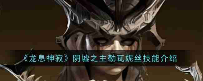2024年《龙息神寂》阴墟之主勒瓦妮丝技能介绍