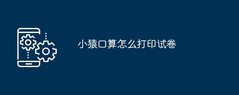 2024年小猿口算怎么打印试卷