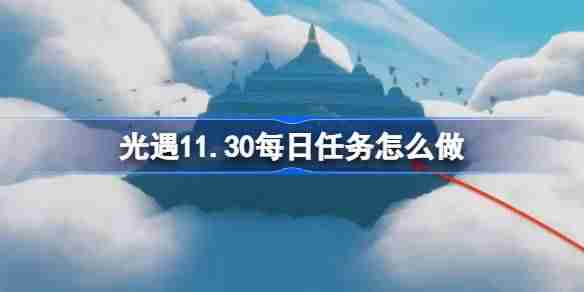 2024年光遇11.30每日任务怎么做