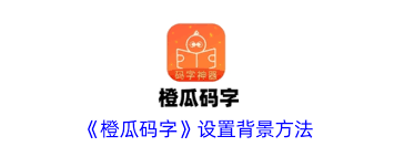 2024年橙瓜码字app如何更换背景